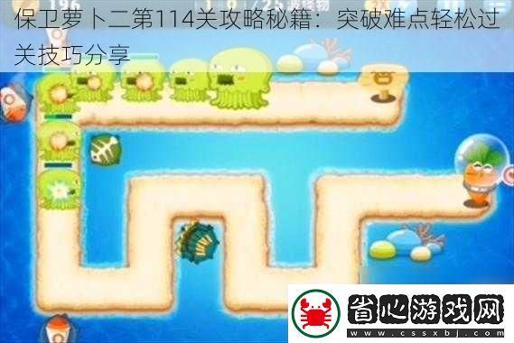 保衛(wèi)蘿卜二第114關(guān)攻略秘籍：突破難點(diǎn)輕松過關(guān)技巧分享